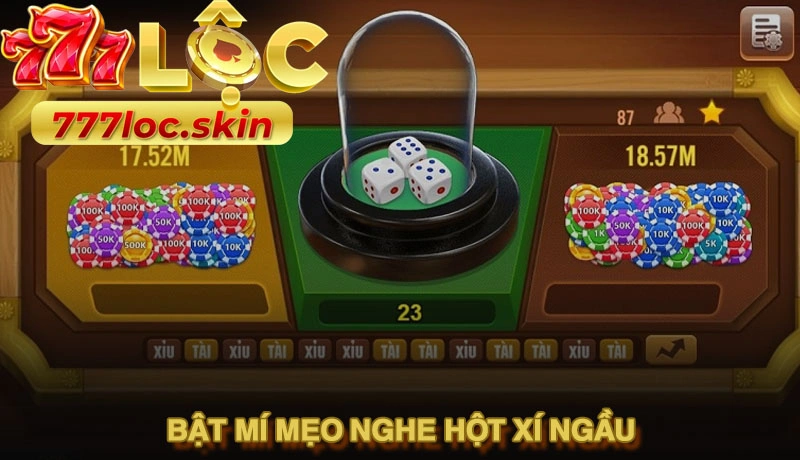 Bật mí mẹo nghe hột xí ngầu nâng tầm kỹ năng thành cao thủ